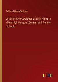 Produktbild: A Descriptive Catalogue of Early Prints in the British Museum: German and Flemish Schools
