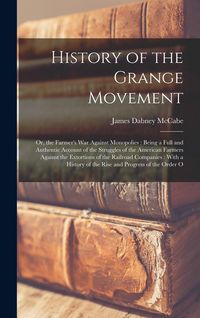 Produktbild: History of the Grange Movement: Or, the Farmer's War Against Monopolies: Being a Full and Authentic Account of the Struggles of the American Farmers A