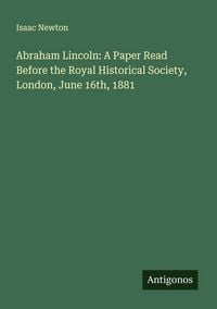 Produktbild: Abraham Lincoln: A Paper Read Before the Royal Historical Society, London, June 16th, 1881