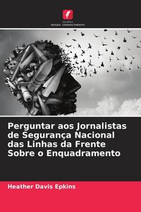 Produktbild: Perguntar aos Jornalistas de Seguran&ccedil;a Nacional das Linhas da Frente Sobre o Enquadramento