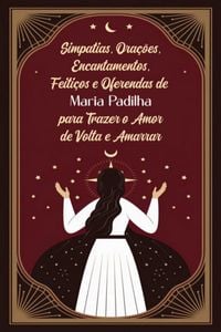 Produktbild: Simpatias, Ora&ccedil;&otilde;es, Encantamentos, Feiti&ccedil;os E Oferendas De Maria Padilha Para Trazer O Amor De Volta E Amarrar