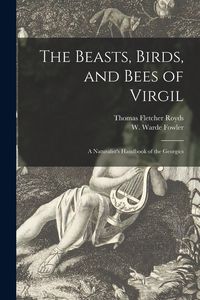 Produktbild: The Beasts, Birds, and Bees of Virgil: a Naturalist's Handbook of the Georgics