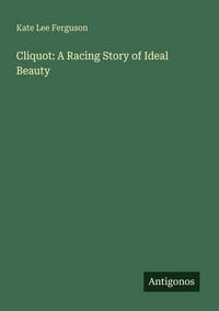 Produktbild: Cliquot: A Racing Story of Ideal Beauty