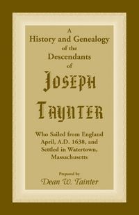 Produktbild: History and Genealogy of the Descendants of Joseph Taynter, Who Sailed from England April, A.D. 1638, and Settled in Watertown, Massachusetts