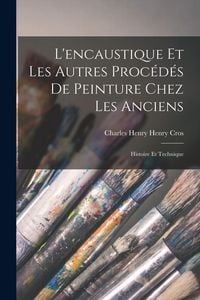 Produktbild: L'encaustique et les Autres Proc&eacute;d&eacute;s de Peinture Chez les Anciens