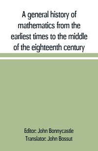 Produktbild: A general history of mathematics from the earliest times to the middle of the eighteenth century