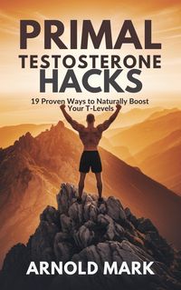 Produktbild: Primal Testosterone Hacks: 19 Proven Ways to Naturally Boost Your T-Levels