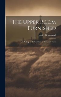 Produktbild: The Upper Room Furnished; or, A Help to the Christian at the Lord's Table