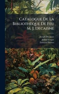 Produktbild: Catalogue De La Biblioth&egrave;que De Feu M. J. Decaisne