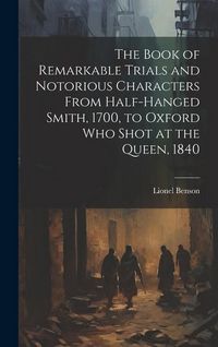 Produktbild: The Book of Remarkable Trials and Notorious Characters From Half-Hanged Smith, 1700, to Oxford Who Shot at the Queen, 1840
