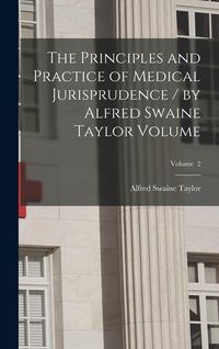 Produktbild: The Principles and Practice of Medical Jurisprudence / by Alfred Swaine Taylor Volume; Volume 2