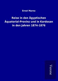 Produktbild: Reise in den &Auml;gyptischen &Auml;quatorial-Provinz und in Kordosan in den Jahren 1874-1876