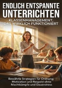 Produktbild: Endlich entspannt unterrichten: Klassenmanagement, das wirklich funktioniert