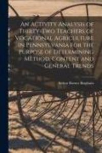 Produktbild: An Activity Analysis of Thirty-two Teachers of Vocational Agriculture in Pennsylvania for the Purpose of Determining Method, Content and General Trend