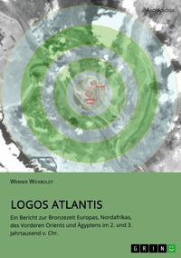 Produktbild: Logos Atlantis. Ein Bericht zur Bronzezeit Europas, Nordafrikas, des Vorderen Orients und &Auml;gyptens im 2. und 3. Jahrtausend v. Chr.