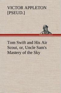 Produktbild: Tom Swift and His Air Scout, or, Uncle Sam's Mastery of the Sky