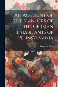 Produktbild: An Account of the Manners of the German Inhabitants of Pennsylvania
