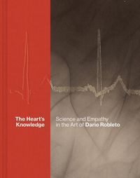 Produktbild: The Heart's Knowledge: Science and Empathy in the Art of Dario Robleto