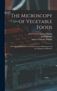 Produktbild: The Microscopy of Vegetable Foods: With Special Reference to the Detection of Adulteration and the Diagnosis of Mixtures