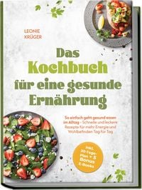 Produktbild: Das Kochbuch f&uuml;r eine gesunde Ern&auml;hrung: So einfach geht gesund essen im Alltag - Schnelle und leckere Rezepte f&uuml;r mehr Energie und Wohlbefinden Tag f&uuml;r Tag - inkl. 30-Tage-Plan + 5 Bonus E-Books
