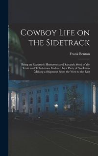 Produktbild: Cowboy Life on the Sidetrack: Being an Extremely Humorous and Sarcastic Story of the Trials and Tribulations Endured by a Party of Stockmen Making a