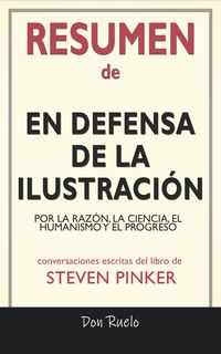 Produktbild: Resumen de En Defensa de La Ilustraci&oacute;n: Por La Raz&oacute;n, La Ciencia, El Humanismo y El Progreso: Conversaciones Escritas Del Libro De Steven Pinker