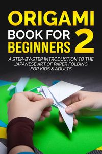 Produktbild: Origami Book for Beginners 2: A Step-by-Step Introduction to the Japanese Art of Paper Folding for Kids & Adults