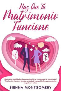 Produktbild: Haz que tu matrimonio funcione: Mejora tus habilidades de comunicaci&oacute;n al comprender el impacto del TDAH en tu relaci&oacute;n y abordar ansiedad, insegurida