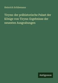 Produktbild: Tiryns: der pr&auml;historische Palast der K&ouml;nige von Tiryns: Ergebnisse der neuesten Ausgrabungen
