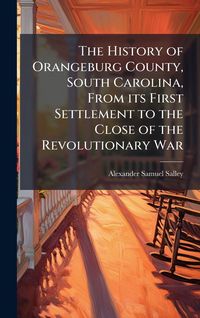 Produktbild: The History of Orangeburg County, South Carolina, From its First Settlement to the Close of the Revolutionary War
