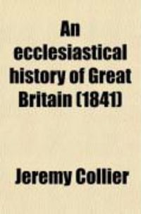Produktbild: An Ecclesiastical History of Great Britain; Chiefly of England, from the First Planting of Christianity, to the End of the Reign of King