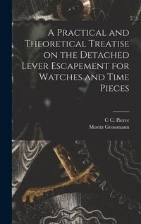 Produktbild: A Practical and Theoretical Treatise on the Detached Lever Escapement for Watches and Time Pieces