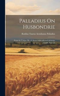 Produktbild: Palladius On Husbondrie: From the Unique Ms. of About 1420 A.D. in Colchester Castle, Issue 52