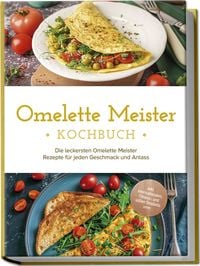 Produktbild: Omelette Meister Kochbuch: Die leckersten Omelette Meister Rezepte f&uuml;r jeden Ges