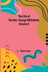 Produktbild: The Life of the Rev. George Whitefield, Volume 2