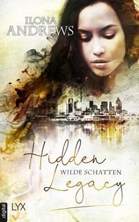 Hidden Legacy - Wilde Schatten von Ilona Andrews