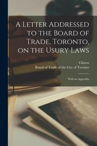 Produktbild: A Letter Addressed to the Board of Trade, Toronto, on the Usury Laws [microform]: With an Appendix