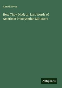 Produktbild: How They Died; or, Last Words of American Presbyterian Ministers