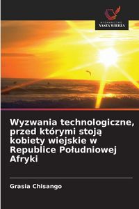 Produktbild: Wyzwania technologiczne, przed kt&oacute;rymi stoj&iquest; kobiety wiejskie w Republice Po&iquest;udniowej Afryki
