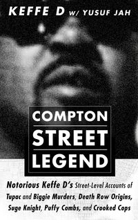 Produktbild: Compton Street Legend: Notorious Keffe D's Street-Level Accounts of Tupac and Biggie Murders, Death Row Origins, Suge Knight, Puffy Combs, and Crooked
