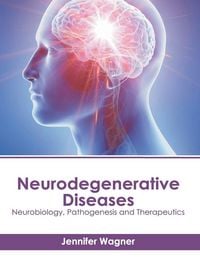 Produktbild: Neurodegenerative Diseases: Neurobiology, Pathogenesis and Therapeutics