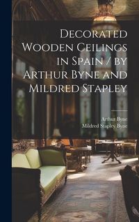 Produktbild: Decorated Wooden Ceilings in Spain / by Arthur Byne and Mildred Stapley