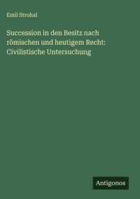 Produktbild: Succession in den Besitz nach r&ouml;mischen und heutigem Recht: Civilistische Untersuchung