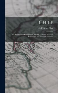 Produktbild: Chile: Its History and Development, Natural Features, Products, Commerce and Present Conditions