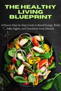 Produktbild: The Healthy Living Blueprint: A Proven Step-by-Step Guide to Boost Energy, Build Daily Habits, and Transform Your Lifestyle