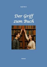 Produktbild: Der Griff zum Buch - Clique, Freundschaft, Liebe, Atmosph&auml;re, Bibliothek, Untreue, Verliebt, versuchter Totschlag, Messerattacke, Alkoholiker, erste W