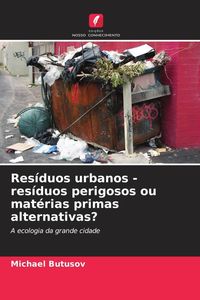 Produktbild: Res&iacute;duos urbanos - res&iacute;duos perigosos ou mat&eacute;rias primas alternativas?