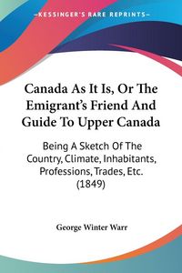 Produktbild: Canada As It Is, Or The Emigrant's Friend And Guide To Upper Canada