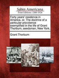 Produktbild: Forty Years' Residence in America, Or, the Doctrine of a Particular Providence Exemplified in the Life of Grant Thorburn, Seedsman, New York.