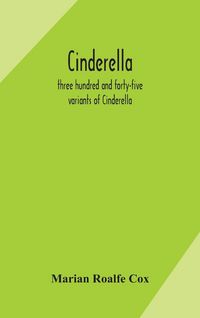 Produktbild: Cinderella; Three Hundred And Forty-Five Variants Of Cinderella, Catskin, And Cap O'Rushes, Abstracted And Tabulated, With A Discussion Of Mediaeval A